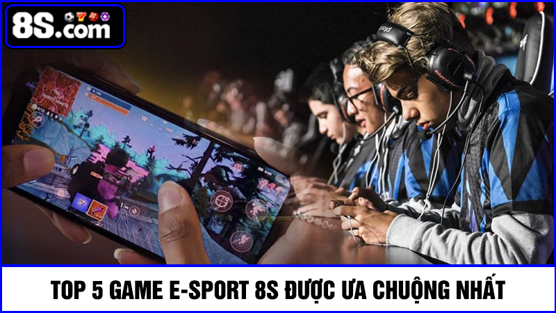 5 trò chơi E-sports 8S