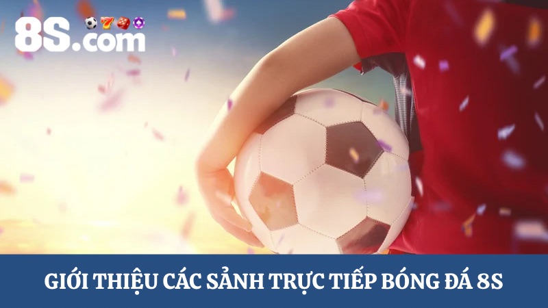 các sảnh trực tiếp bóng đá 8S