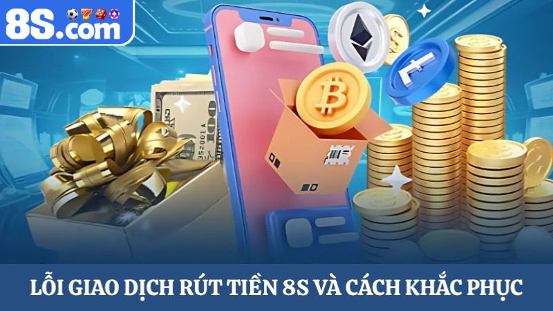 lỗi giao dịch rút tiền 8S