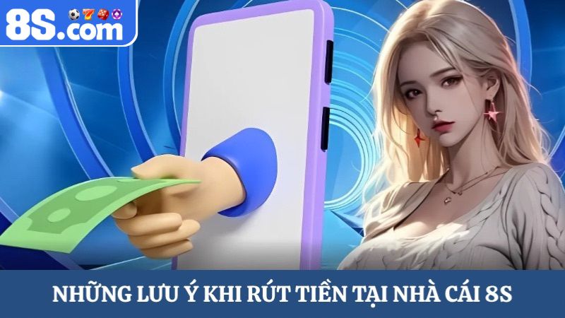 lưu ý rút tiền 8S