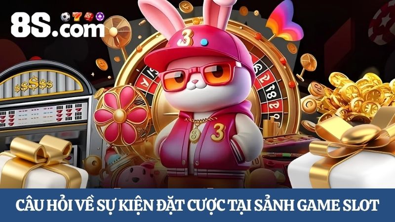 câu hỏi về sự kiện đặt cược tại sảnh game Slot