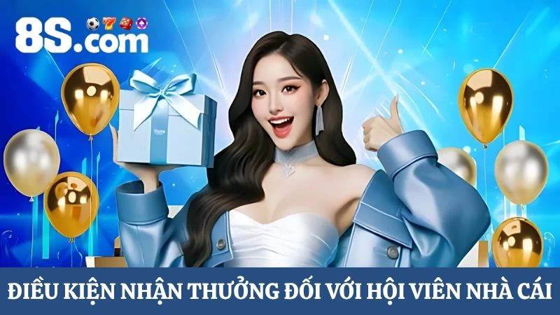 Điều kiện nhận thưởng thay đổi nhà cái đến với 8S