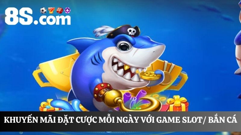 Khuyến mãi đặt cược mỗi ngày game slot/ bắn cá