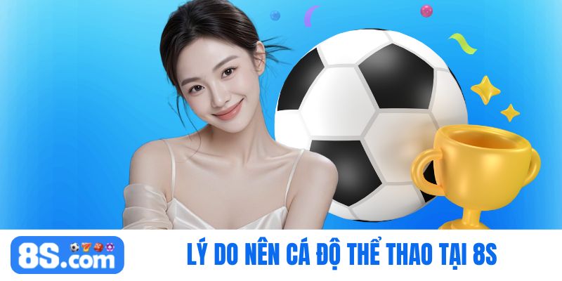 Lý do nên cá độ thể thao 8S