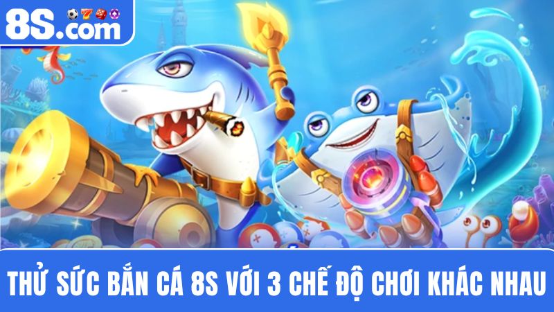 3 chế độ chơi bắn cá 8S