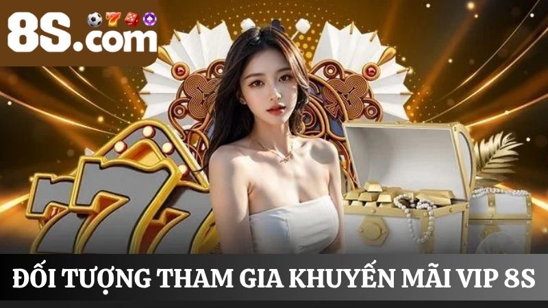đối tượng tham gia khuyến mãi VIP 8S