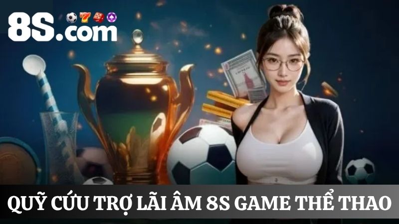 quỹ cứu trợ lãi âm 8S game thể thao