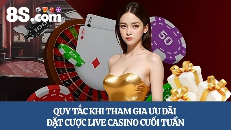 quy tắc khi tham gia đặt cược Live Casino cuối tuần